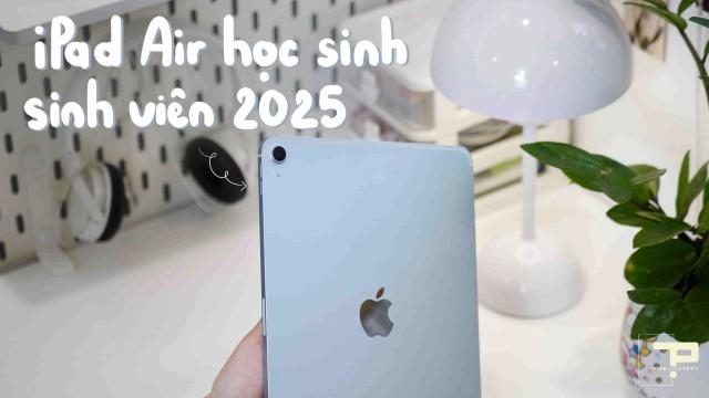 iPad Air 6: Lựa chọn hoàn hảo cho học sinh, sinh viên năm 2025?