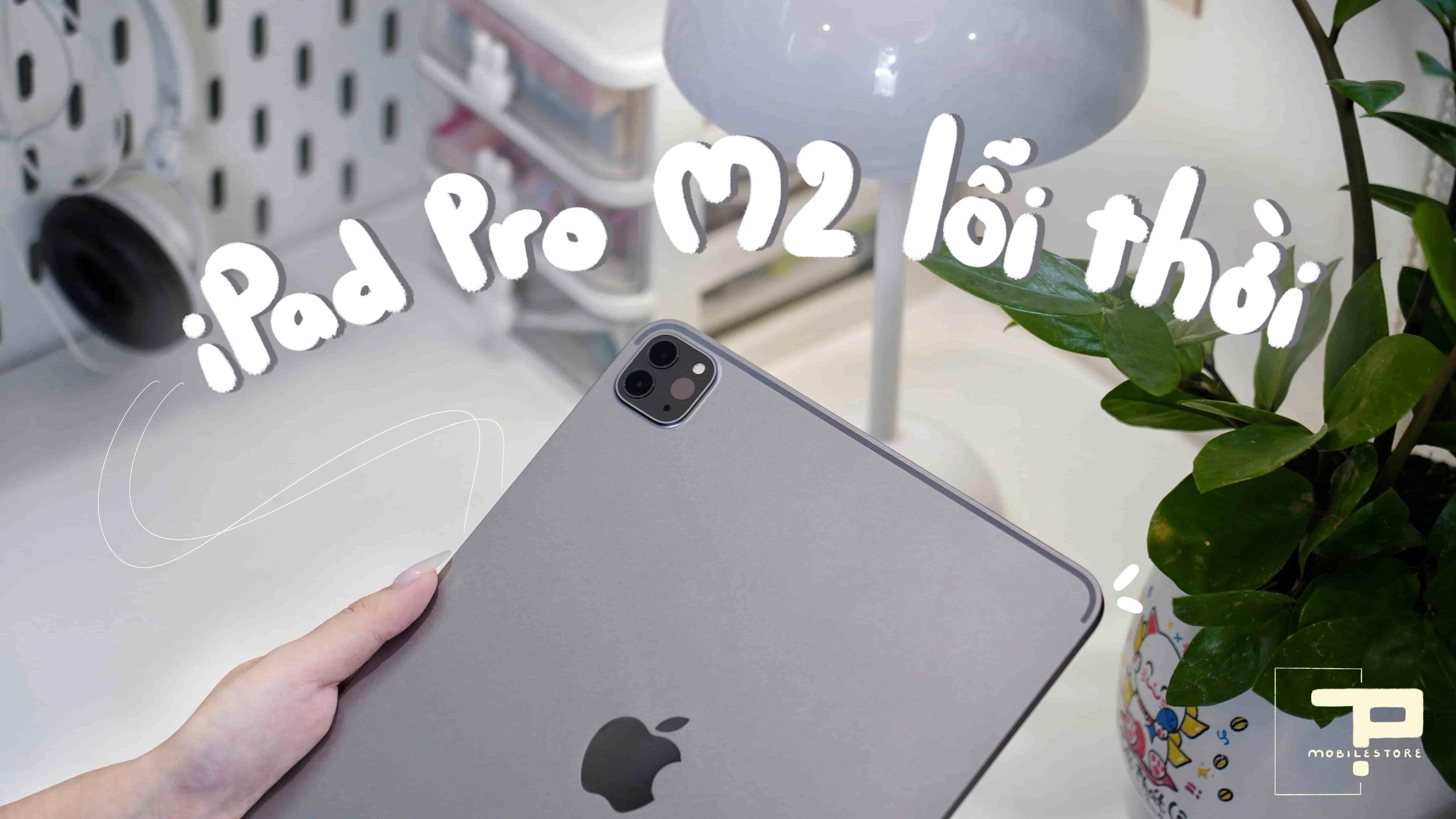 iPad Pro M2 Liệu Có Lỗi Thời Trong Năm 2025?