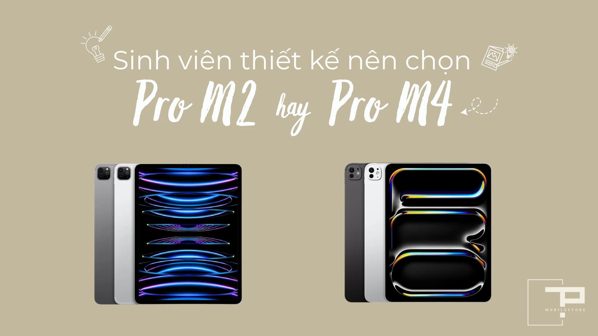 Sinh viên thiết kế nên mua iPad Pro M2 hay iPad Pro M4?