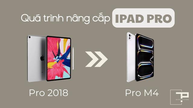 Quá trình nâng cấp iPad Pro: So Sánh Từ iPad Pro 2018 Đến iPad Pro M4